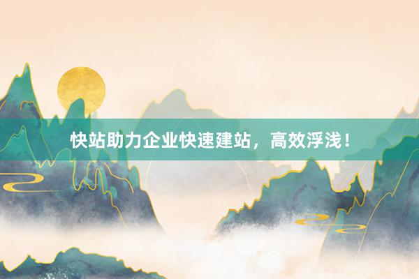 快站助力企业快速建站，高效浮浅！